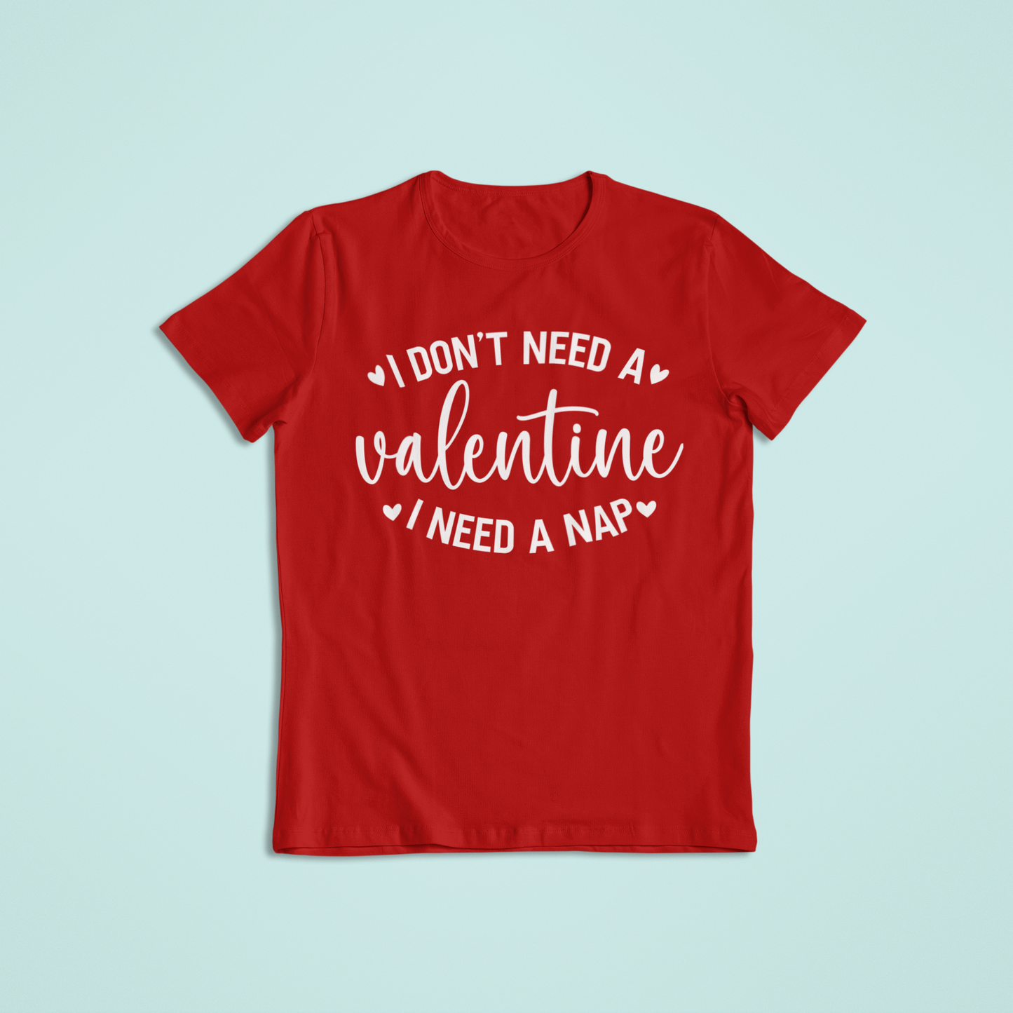 I Don't Need a Valentine, I Need a Nap T-shirt