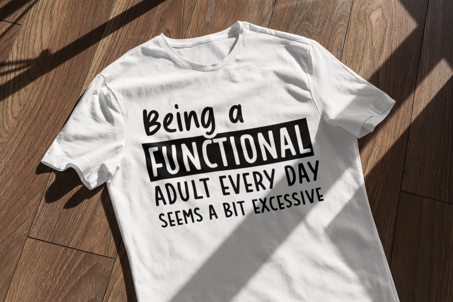 Being A Functional Adult Every Day Seems A Bit Excessive T-shirt
