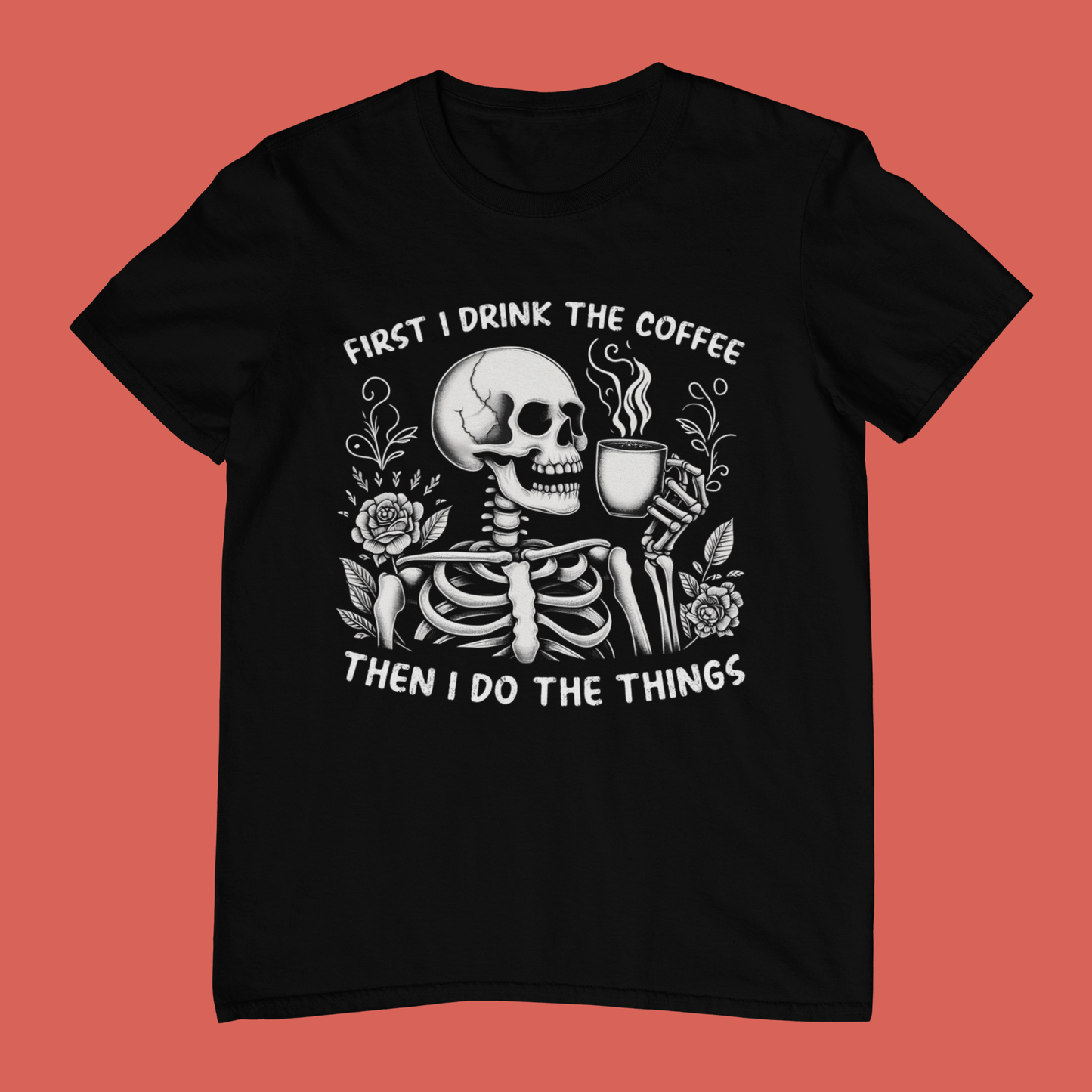 First I Drink The Coffee Then I Do The Things T-shirt