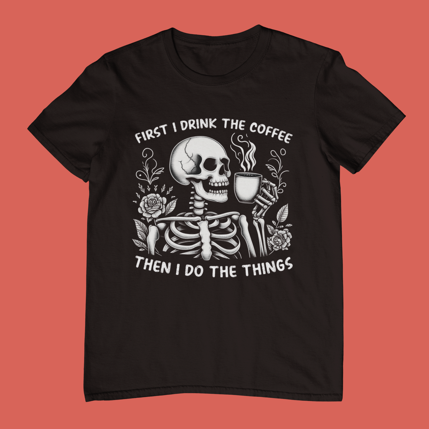 First I Drink The Coffee Then I Do The Things T-shirt