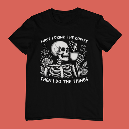 First I Drink The Coffee Then I Do The Things T-shirt