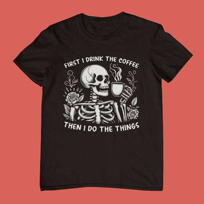 First I Drink The Coffee Then I Do The Things T-shirt